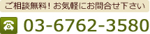 ご相談無料！お気軽にお問い合わせ下さい　03-6762-3580