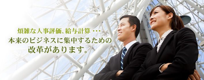 煩雑な人事評価、給与計算。本来のビジネスに集中するための改革があります